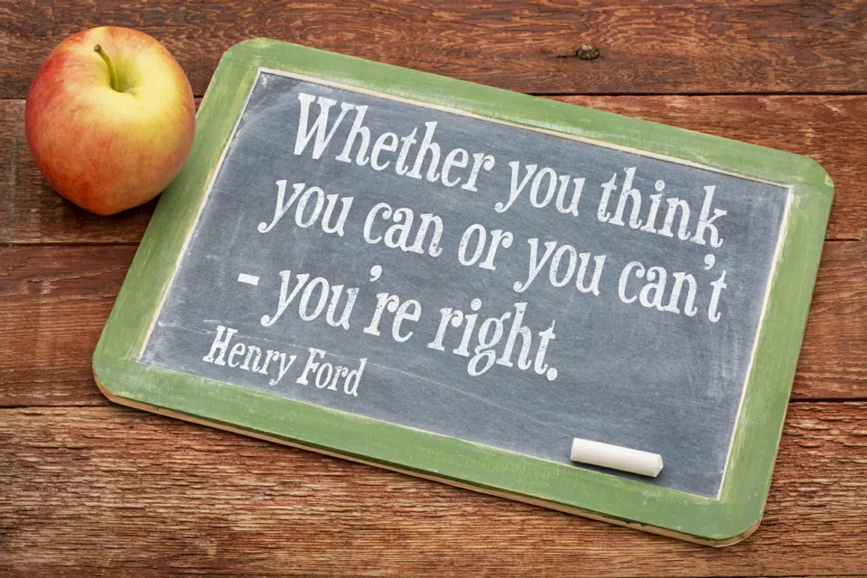 Whether you think you can or you can't - you're right: Henry Ford